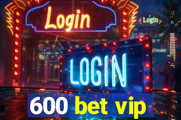 600 bet vip